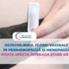 Dezechilibrul florei vaginale în perimenopauză și menopauză. De ce îți poate afecta întreaga stare de sănătate