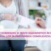 Teste de screening și teste diagnostice în sarcină – rolul lor în prevenirea complicațiilor